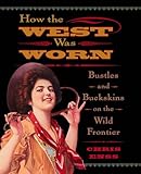 How The West Was Worn Bustles And Buckskins On The Wild Frontier English Edition