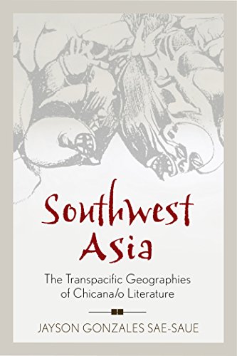 Southwest Asia: The Transpacific Geographies of Chicana/o Literature (By: Jayson Gonzales Sae-Saue) cover