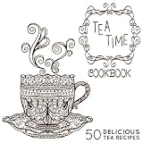 The Teatime Cookbook A Tea Book With 50 Delicious Tea Recipes English Edition