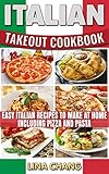 Italian Takeout Cookbook Easy Italian Recipes To Make At Home Including Pizza And Pasta