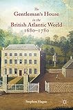 The Gentlemans House In The British Atlantic World 16801780 English Edition