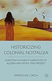 Historicizing Colonial Nostalgia European Womens Narratives Of Algeria And Kenya 1900present English Edition