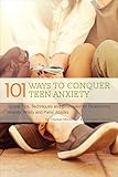 101 Ways To Conquer Teen Anxiety Simple Tips Techniques And Strategies For Overcoming Anxiety Worry And Panic Attacks English Edition