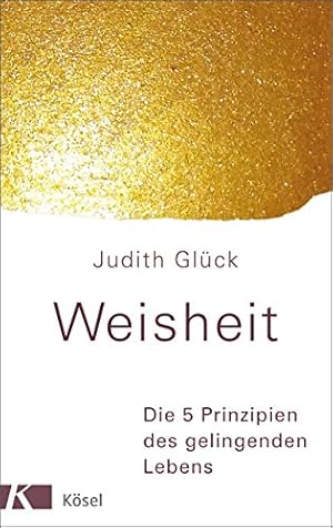 Weisheit: Eine Einführung in die Psychologie der Weisheit Judith Glück