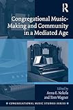 Congregational Musicmaking And Community In A Mediated Age Congregational Music Studies Series English Edition