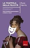 La Trappola Della Felicit Come Smettere Di Tormentarsi E Iniziare A Vivere Italian Edition