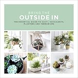 Bring The Outside In The Essential Guide To Cacti Succulents Planters And Terrariums English Edition