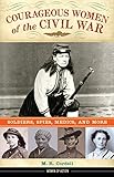 Courageous Women Of The Civil War Soldiers Spies Medics And More Women Of Action