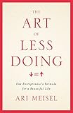 The Art Of Less Doing One Entrepreneurs Formula For A Beautiful Life