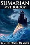 Sumerian Mythology Ancient Sumerian Tales Of Gods Goddesses Myths And Epics Annotated The Influence That Ancient Near Eastern Religion And The Old Testament Left Upon Humans English Edition
