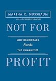 Not For Profit Why Democracy Needs The Humanities Updated Edition The Public Square Book 21 English Edition