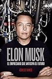Elon Musk El Empresario Que Anticipa El Futuro Spanish Edition