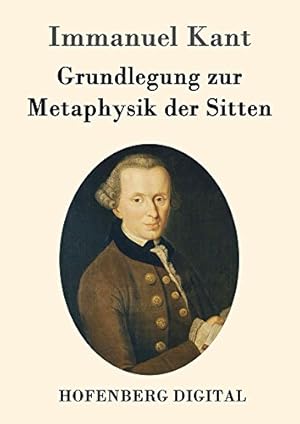 Die Grundlegung zur Metaphysik der Sitten Immanuel Kant
