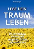 Lebe Dein Traumleben Prioritten Setzen Und Eigene Ziele Verwirklichen German Edition