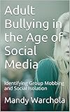 Adult Bullying In The Age Of Social Media Identifying Group Mobbing And Social Isolation English Edition