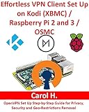Effortless Vpn Client Set Up On Kodi Xbmcraspberry Pi 2 And 3osmc Openvpn Set Up Stepbystep Guide For Privacy Security And Georestrictions Removal English Edition