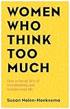 Women Who Think Too Much How To Break Free Of Overthinking And Reclaim Your Life English Edition