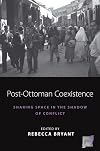Post-Ottoman Coexistence: Sharing Space in the Shadow of Conflict (Space and Place Book 16)