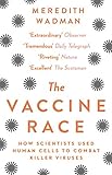 The Vaccine Race How Scientists Used Human Cells To Combat Killer Viruses English Edition