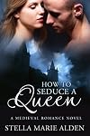 How to Seduce a Queen: A Medieval Romance Novel