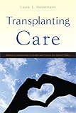 Transplanting Care Shifting Commitments In Health And Care In The United States Critical Issues In Health And Medicine English Edition