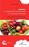 La Conqu%C3%AAte Alimentaire Du Nouveau Monde: Pratiques Et Repr%C3%A9sentations Franco Italiennes Des Nouveaux Produits Du Xvie Au Xviiie Si%C3%A8cle (questions Alimentaires Et Gastronomiques)