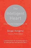 The Intelligent Heart A Guide To The Compassionate Life English Edition