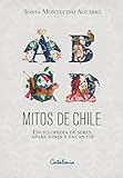 Mitos De Chile Enciclopedia De Seres Apariciones Y Encantos Spanish Edition
