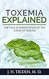 Toxemia Explained The True Interpretation Of The Cause Of Disease Revised Edition English Edition