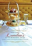 Londons Afternoon Teas A Guide To The Best Of Londons Exquisite Tea Venues Including Recipes English Edition