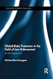 Global Data Protection In The Field Of Law Enforcement An Eu Perspective Routledge Research In Eu Law English Edition