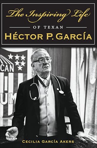 The Inspiring Life of Texan Héctor P. García (By: Cecilia Garcia Akers) cover
