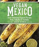 Vegan Mexico Soulsatisfying Regional Recipes From Tamales To Tostadas English Edition