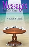 Messages From The Masters A Round Table Of Wisdom Love Compassion And Creativity English Edition