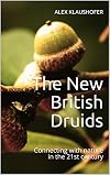 The New British Druids: Connecting with nature in the 21st century (The Secret Life of God)