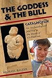 The Goddess And The Bull Atalhyk An Archaeological Journey To The Dawn Of Civilization English Edition