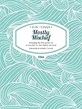 Mostly Mischief Including The First Ascent Of A Mountain To Start Below Sea Level Hw Tilman The Collected Edition English Edition