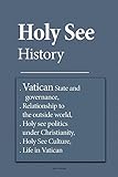 Holy See History Vatican State And Governance Relationship To The Outside World Holy See Politics Under Christianity Holy See Culture Life In Vatican English Edition