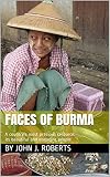 Faces Of Burma A Countrys Most Precious Resource Its Beautiful And Engaging People English Edition