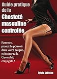 Guide Pratique De La Chastet Masculine Contrle Et De La Gynarchie Conjugale