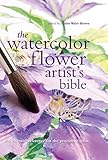 Watercolor Flower Artist's Bible: An Essential Reference for the Practicing Artist (Artist's Bibles)