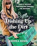 Dishing Up The Dirt Simple Recipes For Cooking Through The Seasons