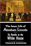 The Inner Life Of Abraham Lincoln Six Months At The White House 1867 English Edition