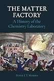 The Matter Factory A History Of The Chemistry Laboratory Science Museum English Edition