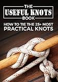 The Useful Knots Book How To Tie The 25 Most Practical Rope Knots Escape Evasion And Survival Book 8