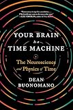 Your Brain Is A Time Machine The Neuroscience And Physics Of Time English Edition