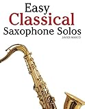 Easy Classical Saxophone Solos For Alto Baritone Tenor Soprano Saxophone Player Featuring Music Of Mozart Handel Strauss Grieg And Other Composers