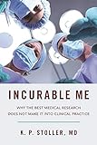 Incurable Me Why The Best Medical Research Does Not Make It Into Clinical Practice English Edition