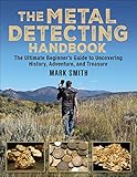 Metal Detecting The Ultimate Beginners Guide To Uncovering History Adventure And Treasure English Edition