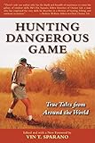 Hunting Dangerous Game True Tales From Around The World English Edition